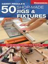 Danny Proulx's 50 Shop-Made Jigs & Fixtures (eBook): Jigs & Fixtures for Every Tool in Your Shop